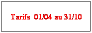 Zone de Texte: Tarifs&nbsp; 01/04 au 31/10
