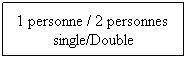 Zone de Texte: 1 personne / 2 personnes&nbsp; single/Double
