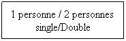 Zone de Texte: 1 personne / 2 personnes&nbsp; single/Double
