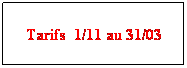 Zone de Texte: Tarifs&nbsp; 1/11 au 31/03
